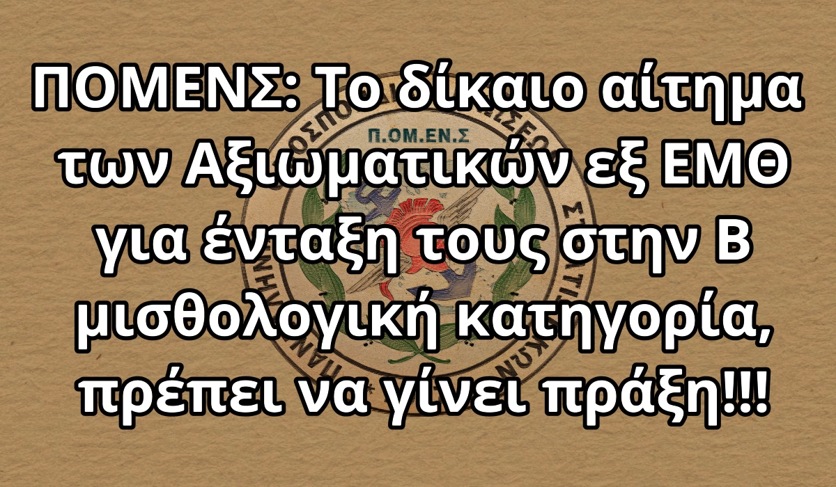 ΠΟΜΕΝΣ: Το δίκαιο αίτημα των Αξιωματικών εξ ΕΜΘ για ένταξη τους στην Β μισθολογική κατηγορία, πρέπει να γίνει πράξη